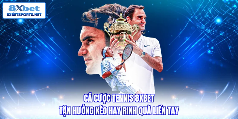 Cá Cược Tennis 8XBET - Tận Hưởng Kèo Hay Rinh Quà Liền Tay Cá cược tennis 8xbet - Tận hưởng kèo hay rinh quà liền tay