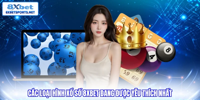 Xổ Số 8XBET - Top 1 Lựa Chọn Tối Ưu Lợi Nhuận Ổn Định 2026 Các loại hình xổ số 8XBET đang được yêu thích nhất