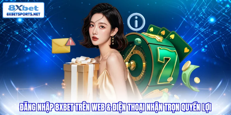 Đăng Nhập 8XBET Trên Web & Điện Thoại Nhận Trọn Quyền Lợi Đăng nhập 8XBET trên web điện thoại nhận trọn quyền lợi