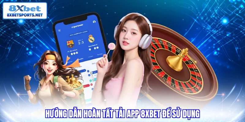 Hướng dẫn hoàn tất tải app 8XBET để sử dụng