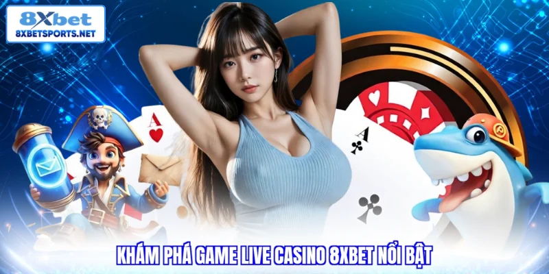 Live Casino 8XBET - Khám Phá Điểm Giải Trí Chân Thực Hàng Đầu Khám phá game Live Casino 8XBET nổi bật