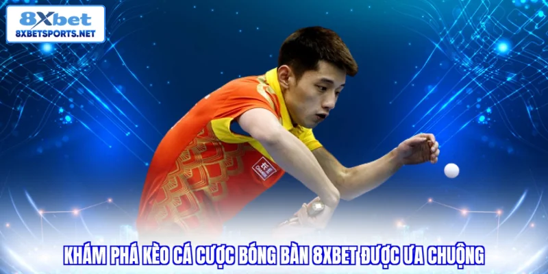 Cá Cược Bóng Bàn 8XBET - Luật Chơi Và Các Loại Kèo Cơ Bản Khám phá kèo cá cược bóng bàn 8XBET được ưa chuộng