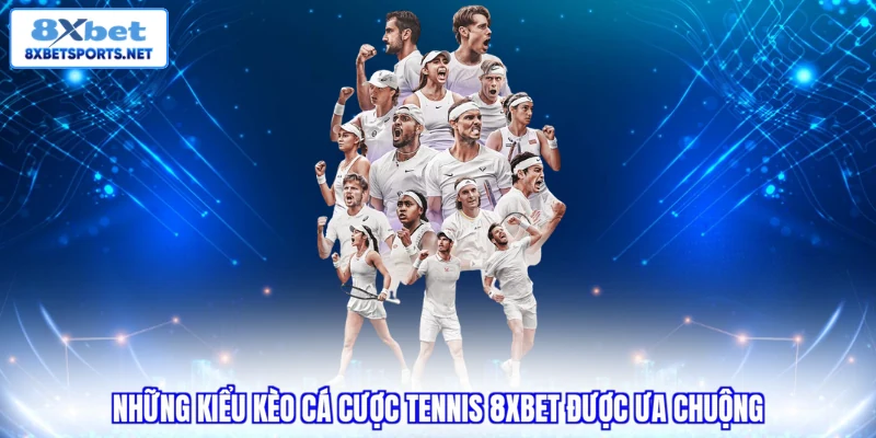 Cá Cược Tennis 8XBET - Tận Hưởng Kèo Hay Rinh Quà Liền Tay Những kiểu kèo cá cược tennis 8XBET được ưa chuộng
