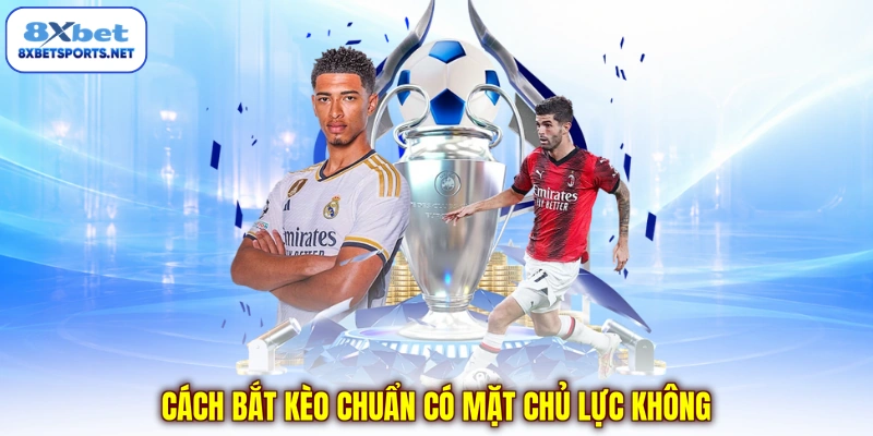 Cách Bắt Kèo Chuẩn Trong Cá Cược Bóng Đá, Bí Kíp Làm Giàu Cách bắt kèo chuẩn có mặt chủ lực không