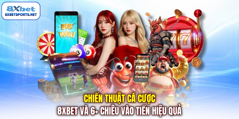 Chiến thuật cá cược 8XBET và 6 Chiêu Vào Tiền Hiệu Quả